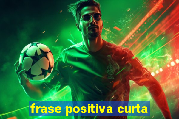 frase positiva curta